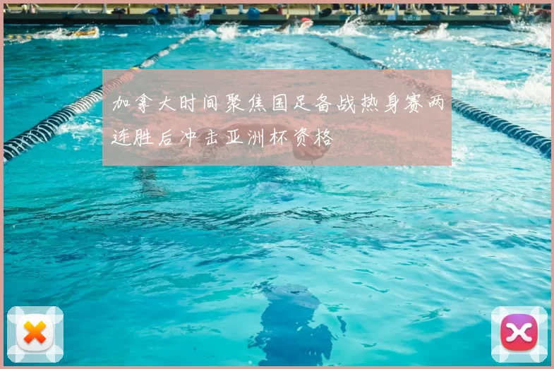 加拿大时间聚焦国足备战热身赛两连胜后冲击亚洲杯资格