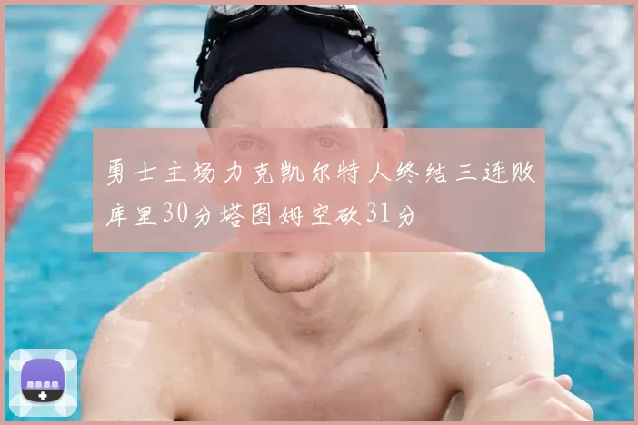 勇士主场力克凯尔特人终结三连败库里30分塔图姆空砍31分