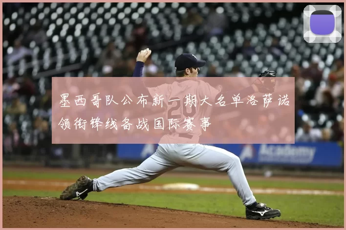 墨西哥队公布新一期大名单洛萨诺领衔锋线备战国际赛事