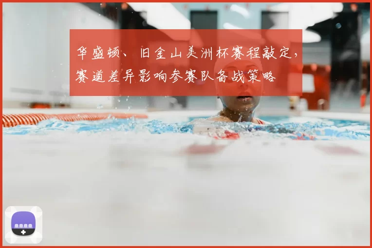 华盛顿、旧金山美洲杯赛程敲定，赛道差异影响参赛队备战策略