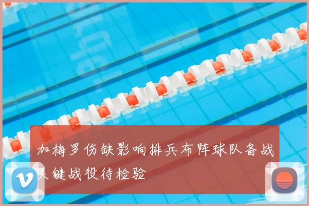 加梅罗伤缺影响排兵布阵球队备战关键战役待检验